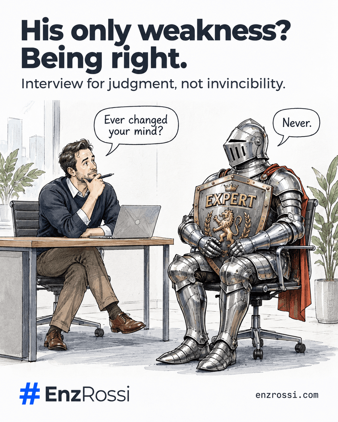 An interviewer asks an armored candidate, Ever changed your mind? The candidate replies Never, holding an EXPERT shield. Headline: His only weakness? Being right. Tagline: Interview for judgment, not invincibility.
